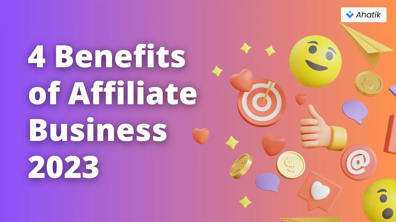 4 Benefits of Affiliate Business 2023 - Ahatik.com